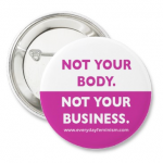 'Not Your Body. Not Your Business.' Button