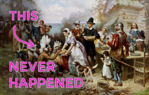 A painting of Pilgrims and Indigenous people on Thanksgiving has an arrow reading "This never happened."