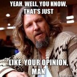 Yeah_well_you_know_thats_just_like_your_opinion_man