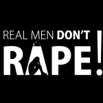 Black background with white text reading "Real Men Don't Rape!"