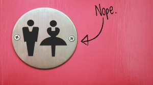 Traditional "men's" and "women's" restroom figures being pointed to with an arrow leading to "Nope."