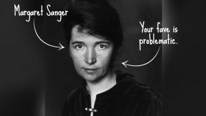 A black-and-white portrait of Margaret Sanger. One arrow points to her and gives her name; another points to her and reads "Your fave is problematic."