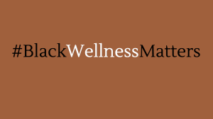Against a brown background are the words "#BlackWellnessMatters"
