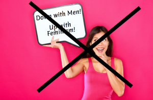Person in a pink shirt is holding up a sign that reads "Down with Men! Up with Feminism!" The image is crossed out in black.