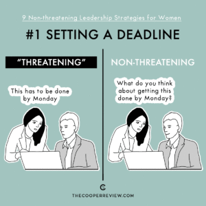 #1: Setting a deadline. Threatening: This has to be done by Monday. Non-threatening: What do you think about getting this done by Monday?