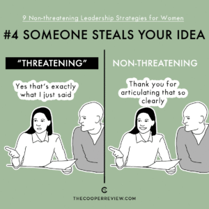#4 Someone Steals Your Idea. Threatening: Yes, that's exactly what I just said. Non-threatening: Thank you for articulating that so clearly.